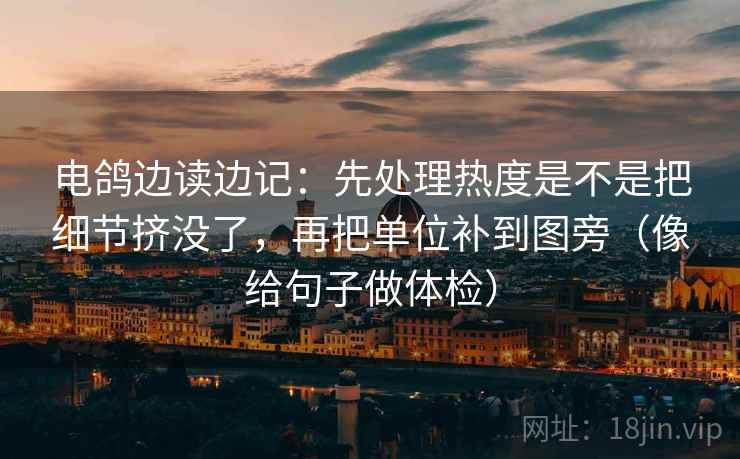 电鸽边读边记：先处理热度是不是把细节挤没了，再把单位补到图旁（像给句子做体检）
